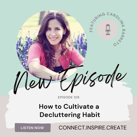 129 How to Cultivate a Decluttering Habit with Carolina Barreto