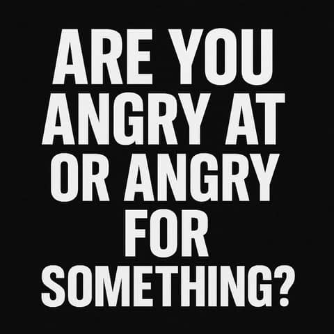 964. Are You Angry AT or For Something?