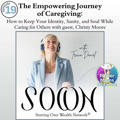 Starting Over Wealth - The Empowering Journey of Caregiving: How to Keep Your Identity, Sanity, and Soul While Caring for Others with guest, Christy Moore