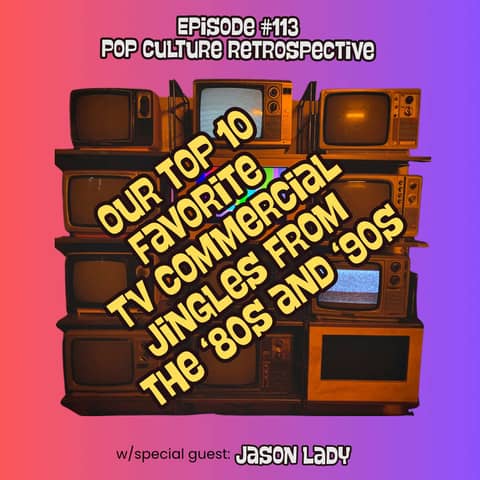 #113 - Our Top 10 Favorite TV Commercial Jingles from the '80s and '90s!