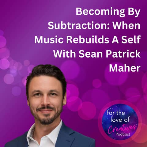 #049: Becoming By Subtraction: When Music Rebuilds A Self With Sean Patrick Maher