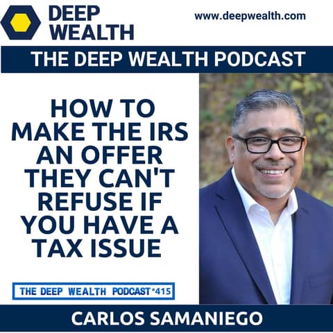 The Godfather of Tax Resolution Carlos Samaniego Reveals How To Make The IRS An Offer They Can't Refuse If You Have A Tax Issue (#415)