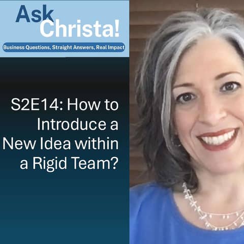 Ask Christa! How to Introduce a New Idea within a RIGID TEAM?  (S2E14)