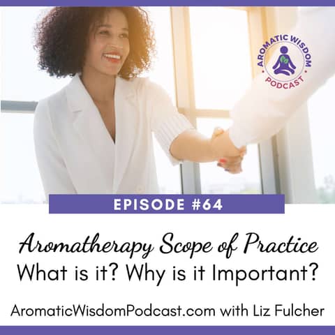 64: Scope of Practice in Aromatherapy: What is it and Why is it Important?