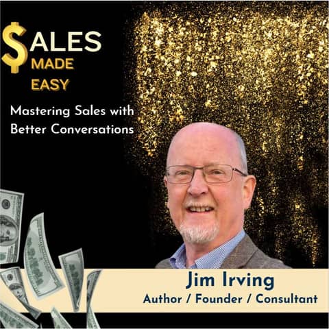 Ep 224 | Encore: Mastering Sales With better Conversations Sales Author Jim Irving