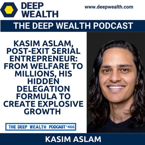 Kasim Aslam, Post-Exit Serial Entrepreneur: From Welfare to Millions, His Hidden Delegation Formula To Create Explosive Growth (#466)