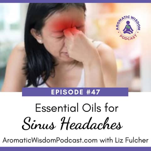 47: Essential Oils for Sinus Headaches