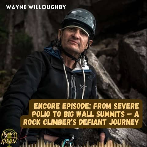 #49 Wayne Willoughby — From Severe Disability to Climbing the World’s Biggest Walls (Revisited)