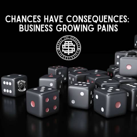 Chances Have Consequences: Business Growing Pains
