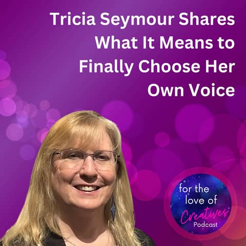 #057: Tricia Seymour Shares What It Means to Finally Choose Her Own Voice