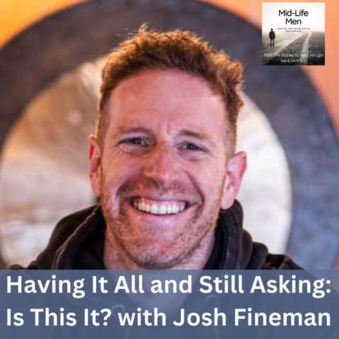Having It All and Still Asking: Is This It? with Josh Fineman