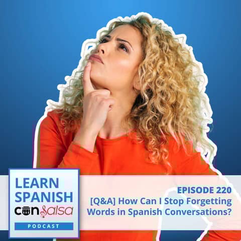 How Do I Stop Forgetting Spanish Words in Conversations? [Q&A] ♫ 220 [ENCORE]