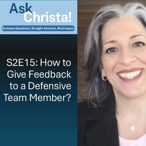 Ask Christa! How to Give Feedback to a Defensive Team Member?? (S2E15)