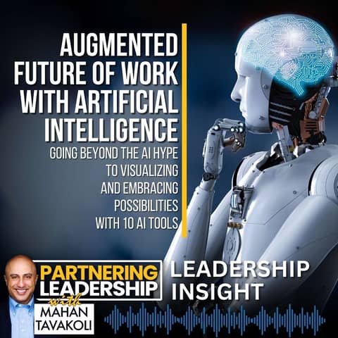 243 Augmented Future of Work with Artificial Intelligence, Going Beyond the AI Hype to Visualizing & Embracing Possibilities with 10 AI Tools| Mahan Tavakoli Partnering Leadership Insight