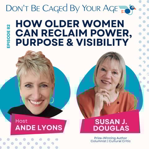 EP 82 How Older Women Can Reclaim Power, Purpose & Visibility