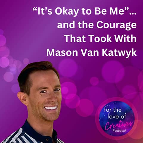 #056: “It’s Okay to Be Me” … and the Courage That Took With Mason Van Katwyk