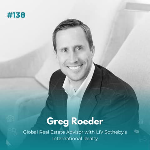 EXPERIENCE 138 | Luxury Real Estate as Income Property with Greg Roeder, Global Real Estate Advisor with LIV Sotheby’s International Realty
