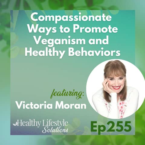 255: Compassionate Ways to Promote Veganism and Healthy Behaviors with Victoria Moran