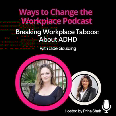 23. Breaking Workplace Taboos: About ADHD with Jade Goulding and Prina Shah