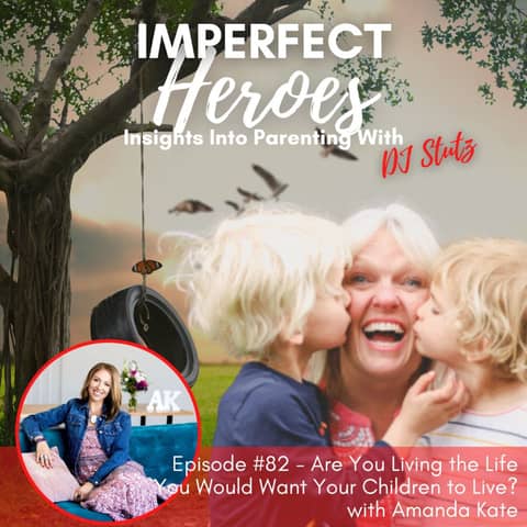 Episode 82: Are You Living the Life You Would Want Your Children to Live? with Amanda Kate