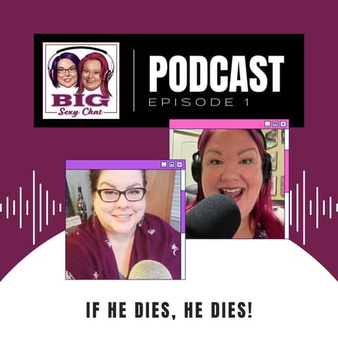 Big Sexy Chat: If He Dies He Dies  | The Unicorn by Cowgirl, "Somebody, Somewhere", Hot Topics