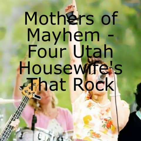 Mothers of Mayhem - Four Utah Housewife’s That Rock