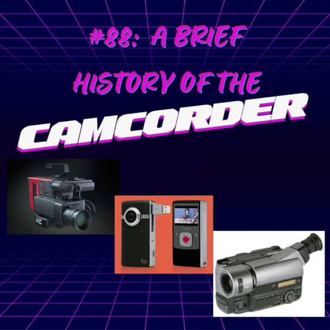 #88 - A Brief History of the Camcorder