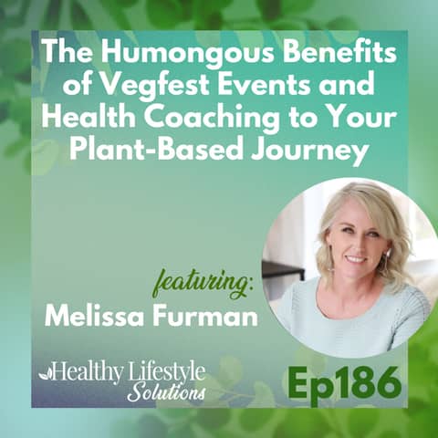 186: The Humongous Benefits of Vegfest Events and Health Coaching to Your Plant-Based Journey with Melissa Furman