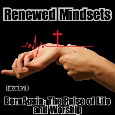 Born Again: The Pulse of Life and Worship