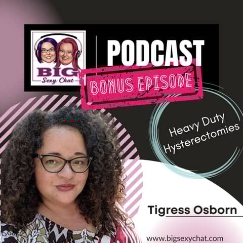 Heavy Duty Hysterectomies: Special Guest, Tigress Osborn