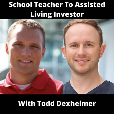 School Teacher To Assisted Living Investor With Todd Dexheimer