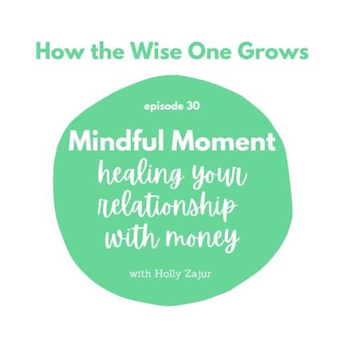 Mindful Moment: Healing your Relationship with Money (30)