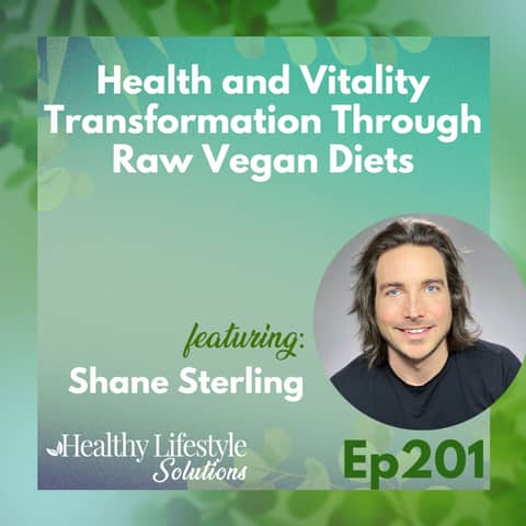 201: Health and Vitality Transformation Through Raw Vegan Diets with Shane Sterling