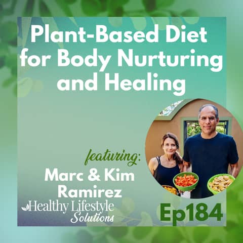 184: Plant-Based Diet for Body Nurturing and Healing with Marc & Kim Ramirez