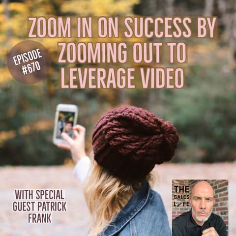 670. Zoom in on success by zooming out to leverage video. | The Sales Life conversation with author Patrick Frank
