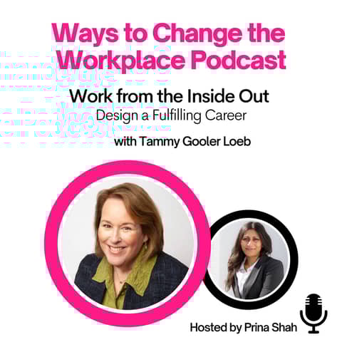 51. Work from the Inside Out - Design a Fulfilling Career with Tammy Gooler Loeb and Prina Shah
