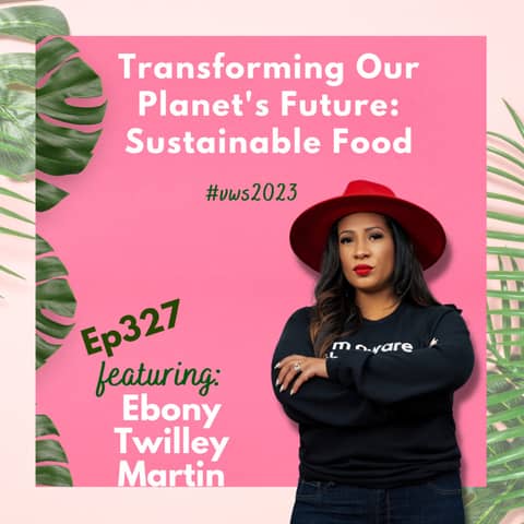 327: Eating Green for a Healthy Planet: Combating Climate Change through Sustainable Food Choices | Ebony Twilley Martin
