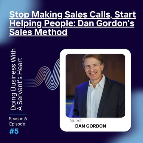 Stop Making Sales Calls, Start Helping People: Dan Gordon's Sales Method