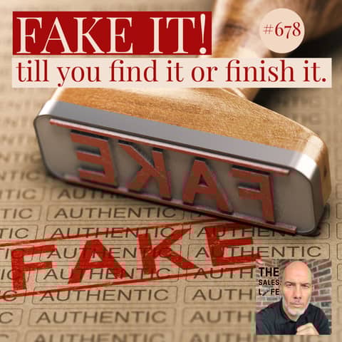 678. FAKE IT! Till You Find It Or Finish It.