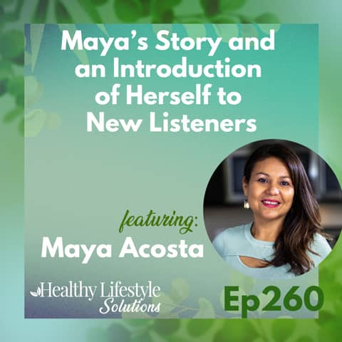 260: Maya’s Story and an Introduction of Herself to New Listeners