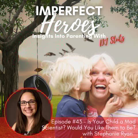 Episode 43: Is Your Child a Mad Scientist?  Would You Like Them to Be?  with Stephanie Ryan