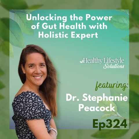 324: Unlocking the Power of Gut Health with Holistic Expert Dr. Stephanie Peacock