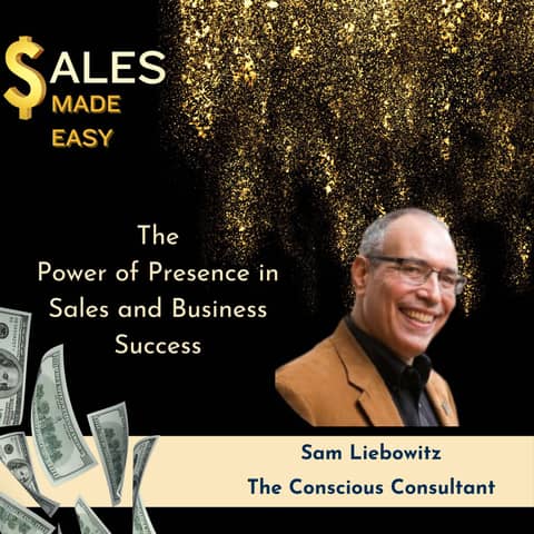 The Power of Presence in Sales and Business Success with Sam Liebowitz