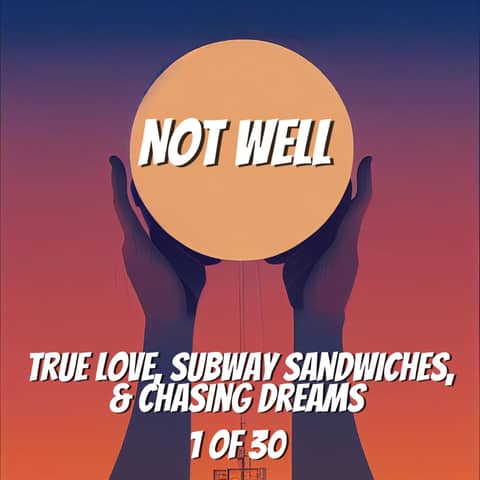 True Love, Subway Sandwiches, & Chasing Dreams