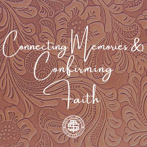 Connecting Memories & Confirming Faith 129