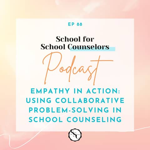 Empathy in Action: Using Collaborative Problem-Solving in School Counseling