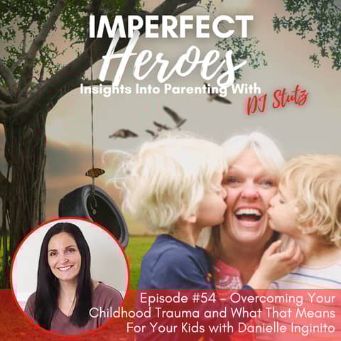 Episode 54: Overcoming Your Childhood Trauma and What That Means For Your Kids with Danielle Ingenito