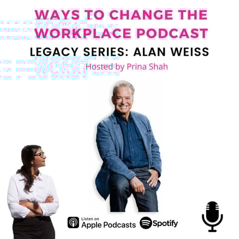 90. Alan Weiss - Ways to Change the Workplace Legacy Series - Hosted by Prina Shah