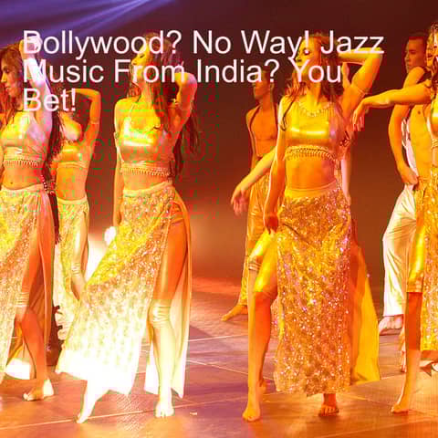 Bollywood? No Way! Jazz Music From India? You Bet!
