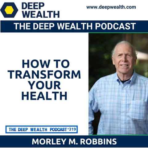 Former Hospital Executive Now Health Innovator Morley Robbins Reveals How To Transform Your Health (#319)